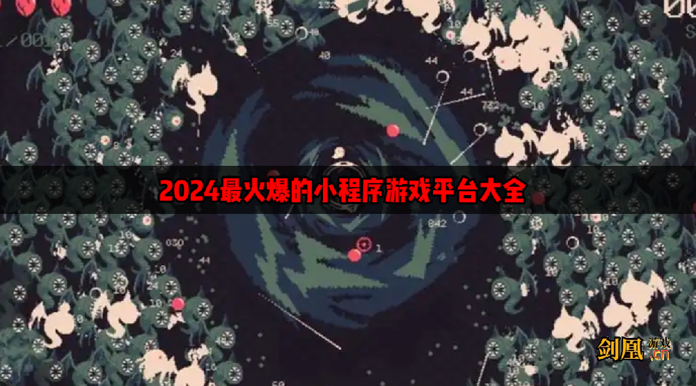 哪个平台的小程序游戏最火  2024最火爆的小程序游戏平台大全